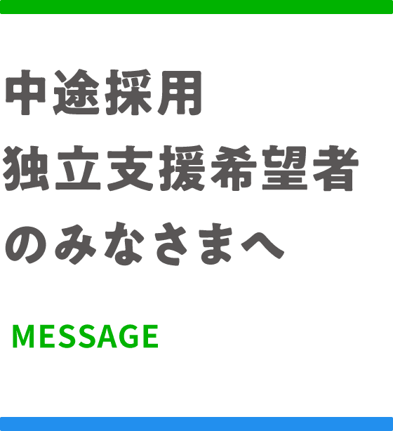 中途採用・独立支援希望者のみなさまへメッセージ