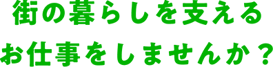 街の暮らしを支えるお仕事をしませんか？